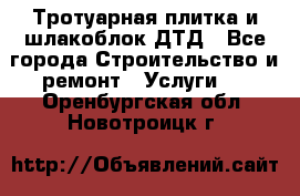 Тротуарная плитка и шлакоблок ДТД - Все города Строительство и ремонт » Услуги   . Оренбургская обл.,Новотроицк г.